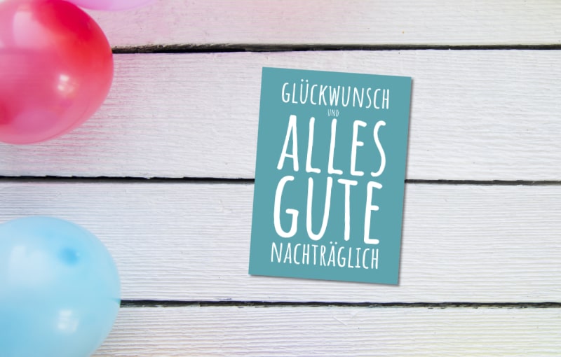 Glückwunsch und alles Gute nachträglich