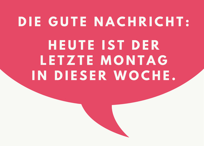 Gute Nachricht: Heute ist der letzte Montag in dieser Woche