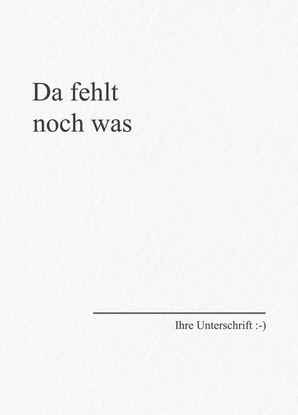 Da fehlt noch was - Ihre Unterschrift - Postkarte schicken