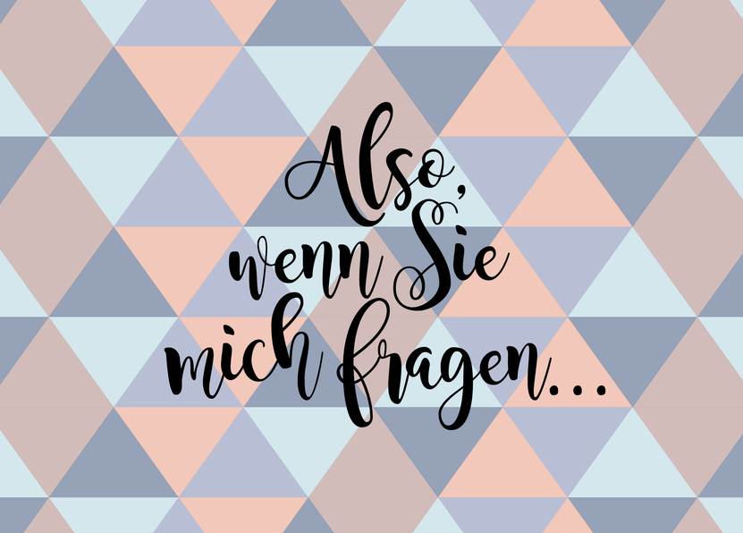 Also, wenn Sie mich fragen... - Postkarte versenden