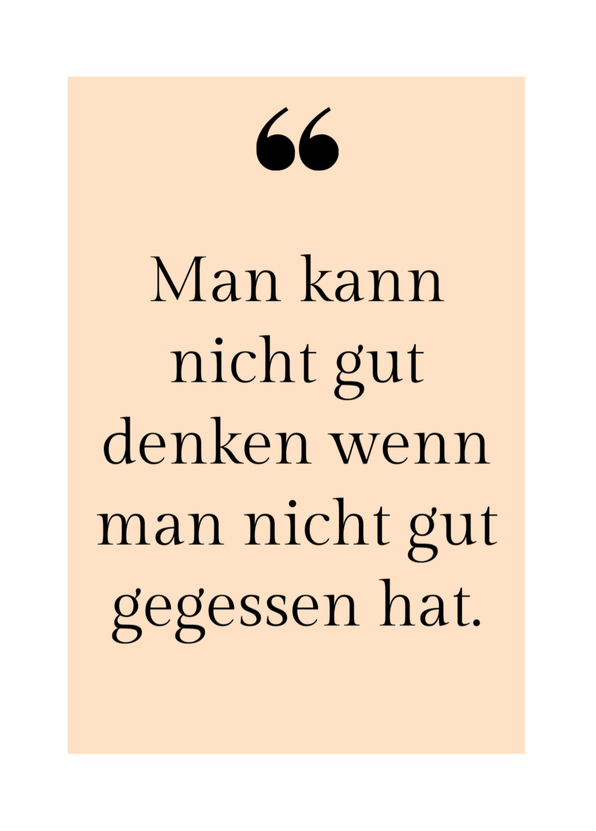 Man kann nicht gut denken wenn man nicht gut gegessen hat