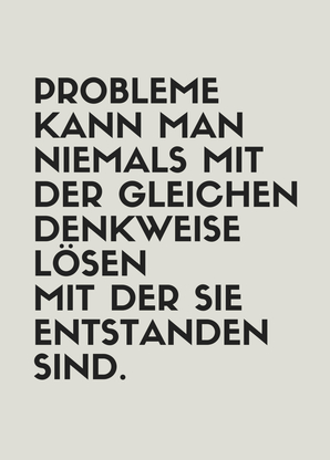 Probleme kann man niemals mit derselben Denkweise lösen ...
