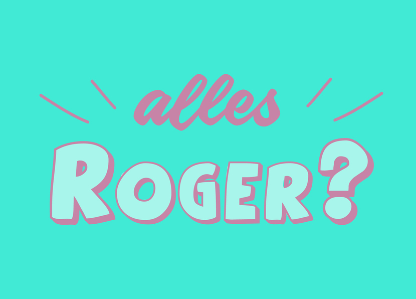 Alles Roger?