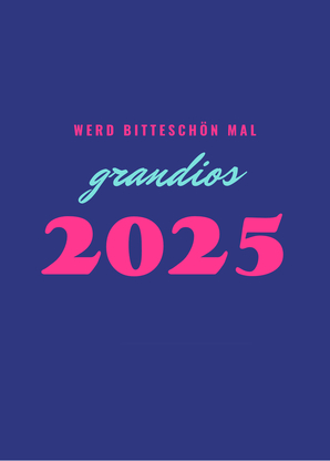 Werd bitteschön mal grandios 2025